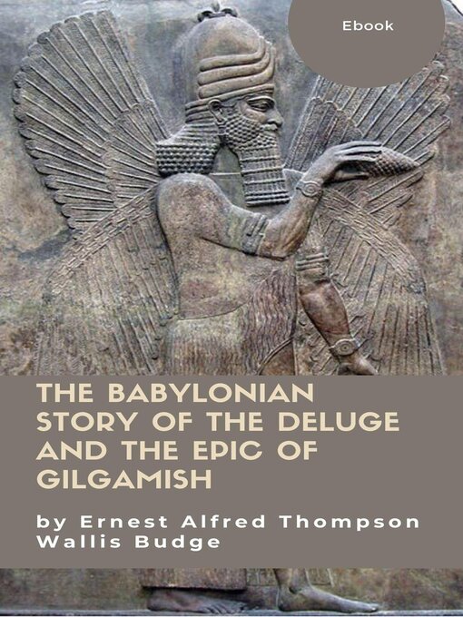 Title details for The Babylonian Story of the Deluge and the Epic of Gilgamish by Ernest Alfred Thompson Wallis Budge - Available